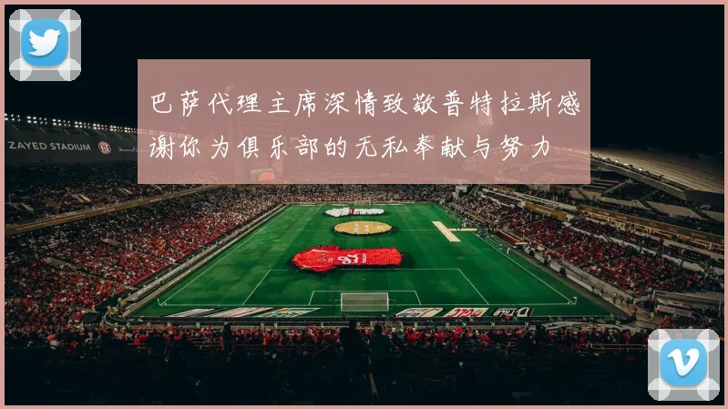 巴萨代理主席深情致敬普特拉斯感谢你为俱乐部的无私奉献与努力