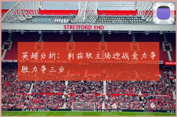 英超分析：利兹联主场迎战全力争胜力争三分