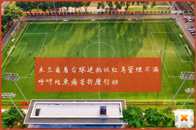米兰南看台球迷抗议红鸟管理不满呼吁结束痛苦折磨行动